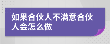 如果合伙人不满意合伙人会怎么做