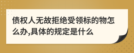 债权人无故拒绝受领标的物怎么办,具体的规定是什么