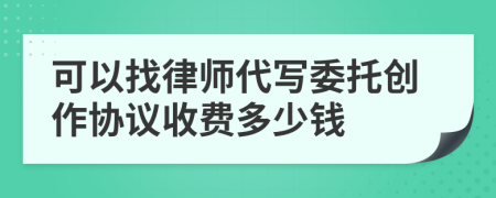 可以找律师代写委托创作协议收费多少钱