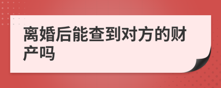 离婚后能查到对方的财产吗