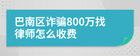 巴南区诈骗800万找律师怎么收费