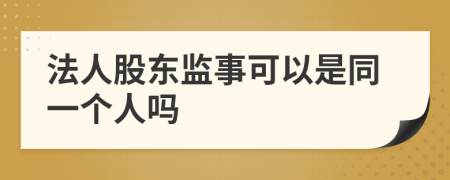 法人股东监事可以是同一个人吗