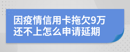 因疫情信用卡拖欠9万还不上怎么申请延期