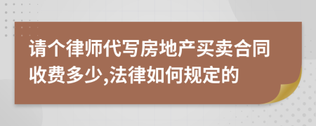 请个律师代写房地产买卖合同收费多少,法律如何规定的