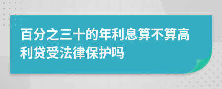 百分之三十的年利息算不算高利贷受法律保护吗