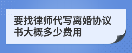 要找律师代写离婚协议书大概多少费用