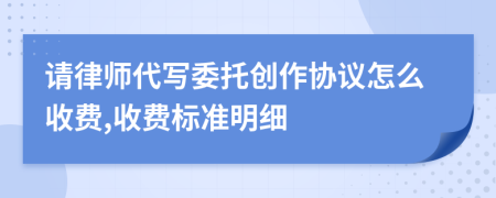 请律师代写委托创作协议怎么收费,收费标准明细