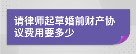 请律师起草婚前财产协议费用要多少