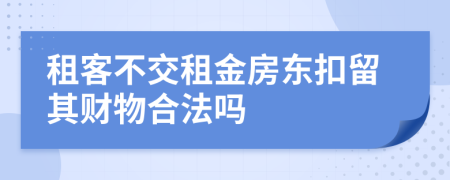 租客不交租金房东扣留其财物合法吗