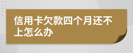 信用卡欠款四个月还不上怎么办