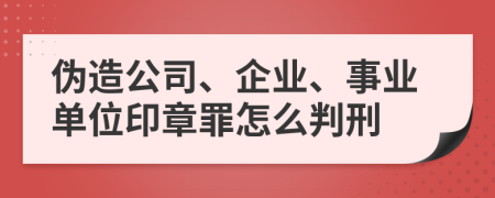 伪造公司、企业、事业单位印章罪怎么判刑