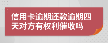 信用卡逾期还款逾期四天对方有权利催收吗