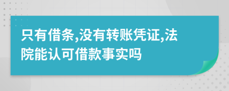 只有借条,没有转账凭证,法院能认可借款事实吗