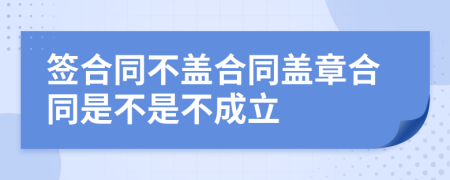 签合同不盖合同盖章合同是不是不成立