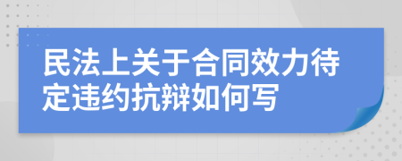 民法上关于合同效力待定违约抗辩如何写