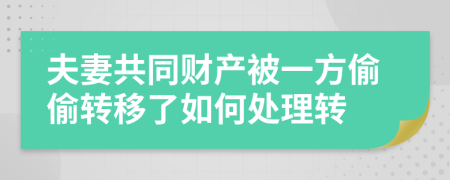 夫妻共同财产被一方偷偷转移了如何处理转