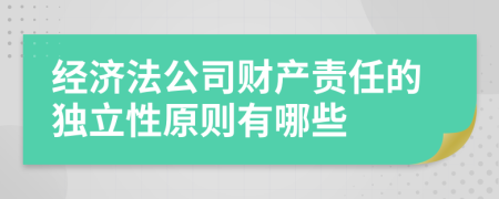 经济法公司财产责任的独立性原则有哪些