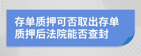 存单质押可否取出存单质押后法院能否查封