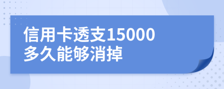 信用卡透支15000多久能够消掉