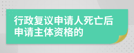 行政复议申请人死亡后申请主体资格的