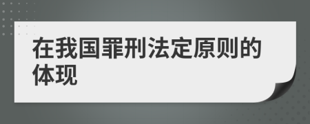 在我国罪刑法定原则的体现