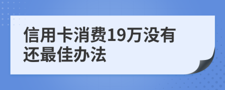 信用卡消费19万没有还最佳办法