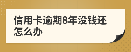 信用卡逾期8年没钱还怎么办