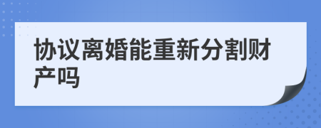 协议离婚能重新分割财产吗