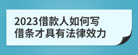 2023借款人如何写借条才具有法律效力