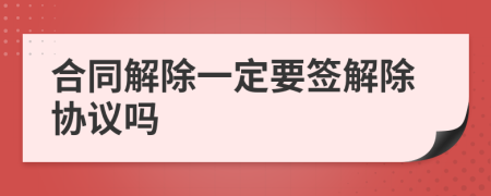 合同解除一定要签解除协议吗