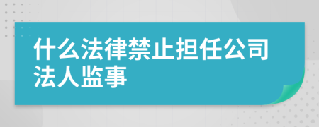 什么法律禁止担任公司法人监事