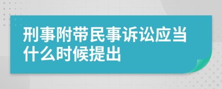 刑事附带民事诉讼应当什么时候提出