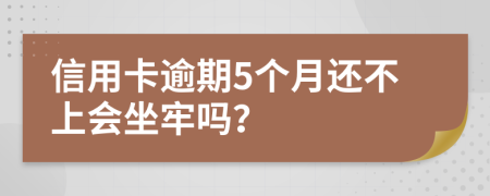 信用卡逾期5个月还不上会坐牢吗？