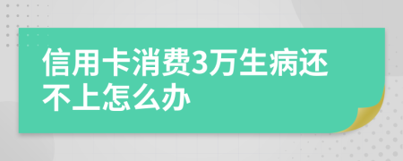 信用卡消费3万生病还不上怎么办