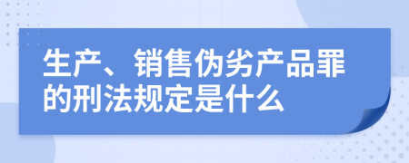 生产、销售伪劣产品罪的刑法规定是什么