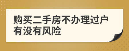 购买二手房不办理过户有没有风险