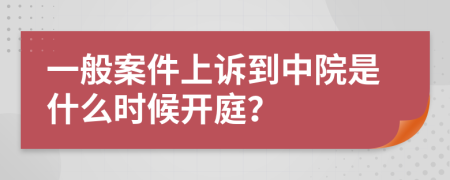 一般案件上诉到中院是什么时候开庭？