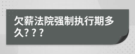 欠薪法院强制执行期多久? ? ?