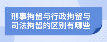 刑事拘留与行政拘留与司法拘留的区别有哪些