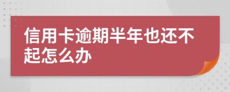 信用卡逾期半年也还不起怎么办