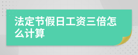 法定节假日工资三倍怎么计算