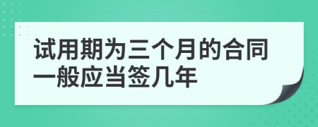 试用期为三个月的合同一般应当签几年