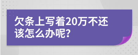 欠条上写着20万不还该怎么办呢？