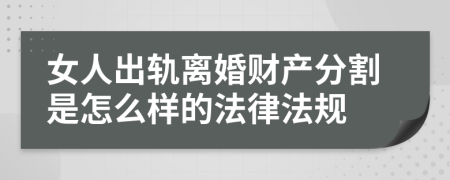 女人出轨离婚财产分割是怎么样的法律法规