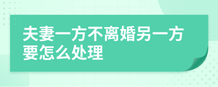 夫妻一方不离婚另一方要怎么处理