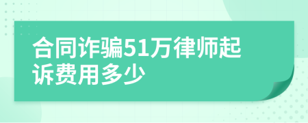 合同诈骗51万律师起诉费用多少