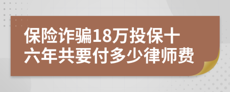 保险诈骗18万投保十六年共要付多少律师费