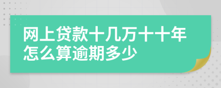 网上贷款十几万十十年怎么算逾期多少