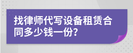 找律师代写设备租赁合同多少钱一份？