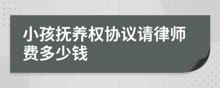 小孩抚养权协议请律师费多少钱